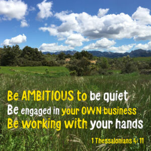 BE ambitious to be quiet - 1 Thessalonians 4:11 - Heaven's View Ministry - Where The Spirit Of The Lord is