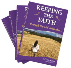 KEEPING THE FAITH through the UN-thinkable - How to live in gratitude, forgiveness, and in Yahweh’s true peace: Breaking through the UN-thinkable to the UNSTOPPABLE! - By Tamra Jean