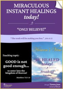 Be Healed today - LIVE Broadcast through Tamra Jean - LIVE HEALING Service Broadcast - GOOD is not good enough - April 30, 2024 - Transcript Front Cover - Heavens View Ministry - MIRACULOUS HEALINGS