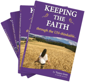 KEEPING THE FAITH through the UN-thinkable - How to live in gratitude, forgiveness, and in Yahweh’s true peace: Breaking through the UN-thinkable to the UNSTOPPABLE! - By Tamra Jean