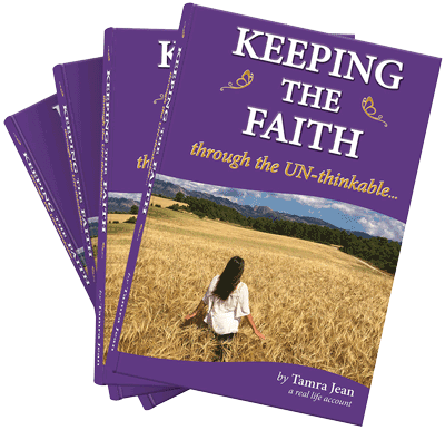 KEEPING THE FAITH through the UN-thinkable - How to live in gratitude, forgiveness, and in Yahweh’s true peace: Breaking through the UN-thinkable to the UNSTOPPABLE! - By Tamra Jean