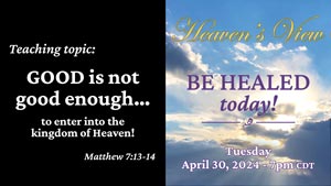 Be Healed TODAY! -LIVE HEALING Service Broadcast - Heaven's View Ministry - "GOOD is not good enough to enter into the kingdom of Heaven!" - LIVE Broadcast through Tamra Jean - April 30, 2024