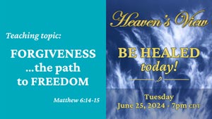 Be Healed TODAY! - MIRACULOUS HEALING Service Broadcast - REPLAY - "FORGIVENESS ...the path to FREEDOM" - June-25-2024 --- HEAVEN'S VIEW MINISTRY - through Tamra Jean