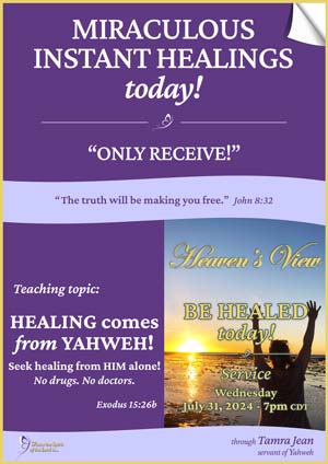 MIRACULOUS HEALING SERVICE - HEALING comes from YAHWEH! Seek healing from HIM alone! No drugs. No doctors - Jul-31-2024 - HEAVENS VIEW MINISTRY - through Tamra Jean