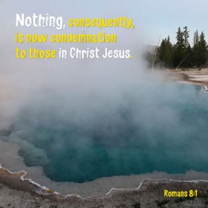 Romans 8:1 - Now there is NO condemnation for those in Christ Yeshua - Teal stink pot hot spring - Yellowstone Park - SCRIPTURE INSPIRATIONS at Heaven's View Ministry - by Tamra Jean