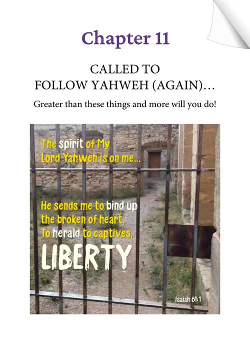 Chapter 11 (Audio) - CALLED TO FOLLOW YAHWEH (AGAIN)... Greater than these and more will you do! - KEEPING THE FAITH through the UN-thinkable... by Tamra Jean - Heaven's View Ministry