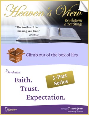 Faith. Trust. Expectation. 5 Part Series - Front Cover - Heaven's View Ministry - Revelations and Teachings - - through Tamra Jean, Where The Spirit of the Lord is. All Glory to Yahweh