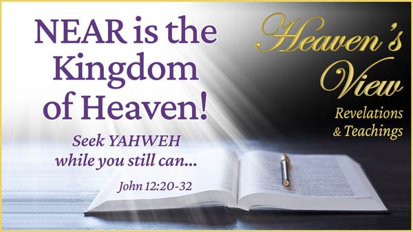 Near is the Kingdom of Heaven - Seek YAHWEH while you still can… - Thumbnail - Heaven's View Ministry - Revelations and Teachings - Testimony - through Tamra Jean, Where The Spirit of the Lord is. All Glory to Yahweh