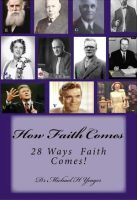 HOW FAITH COMES - 28 ways Faith Comes -Dr Michael Yeager - Resources from Heaven's View Ministry - Where the Spirit of the Lord is