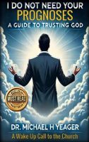 I DO NOT NEED YOUR PROGNOSES - A Guide to Trusting God - Dr Michael Yeager - Resources from Heaven's View Ministry - Where the Spirit of the Lord is