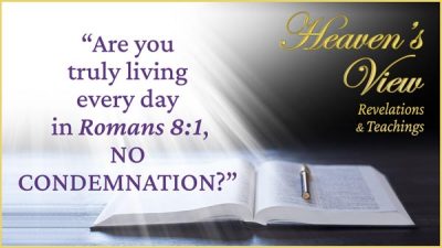 Heaven's View Ministry - Revelations & Teachings - Are you truly living every day in Romans 8, No Condemnation - through Tamra Jean, Where The Spirit of the Lord is